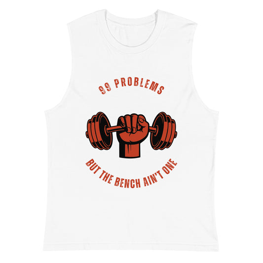 99 PROBLEMS BUT THE BENCH AIN'T ONE Muscle Shirt || M-T NovelT's