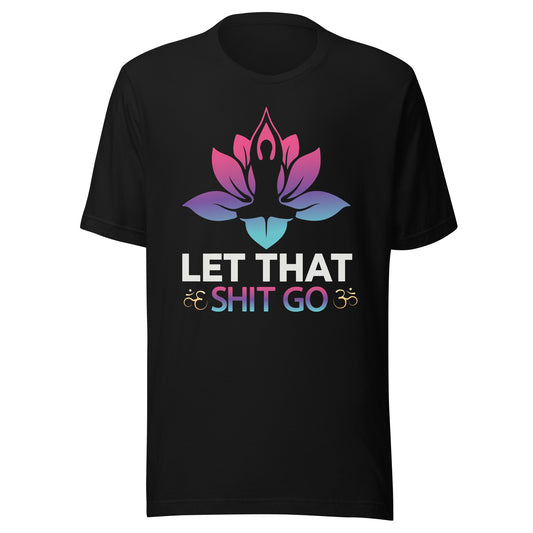 LET THAT SH*T GO T-Shirt || M-T NovelT's