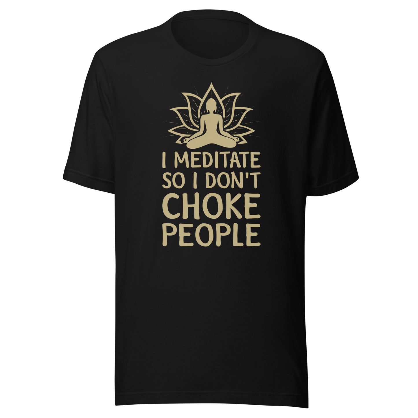 I MEDITATE SO I DON'T CHOKE PEOPLE T-Shirt || M-T NovelT's