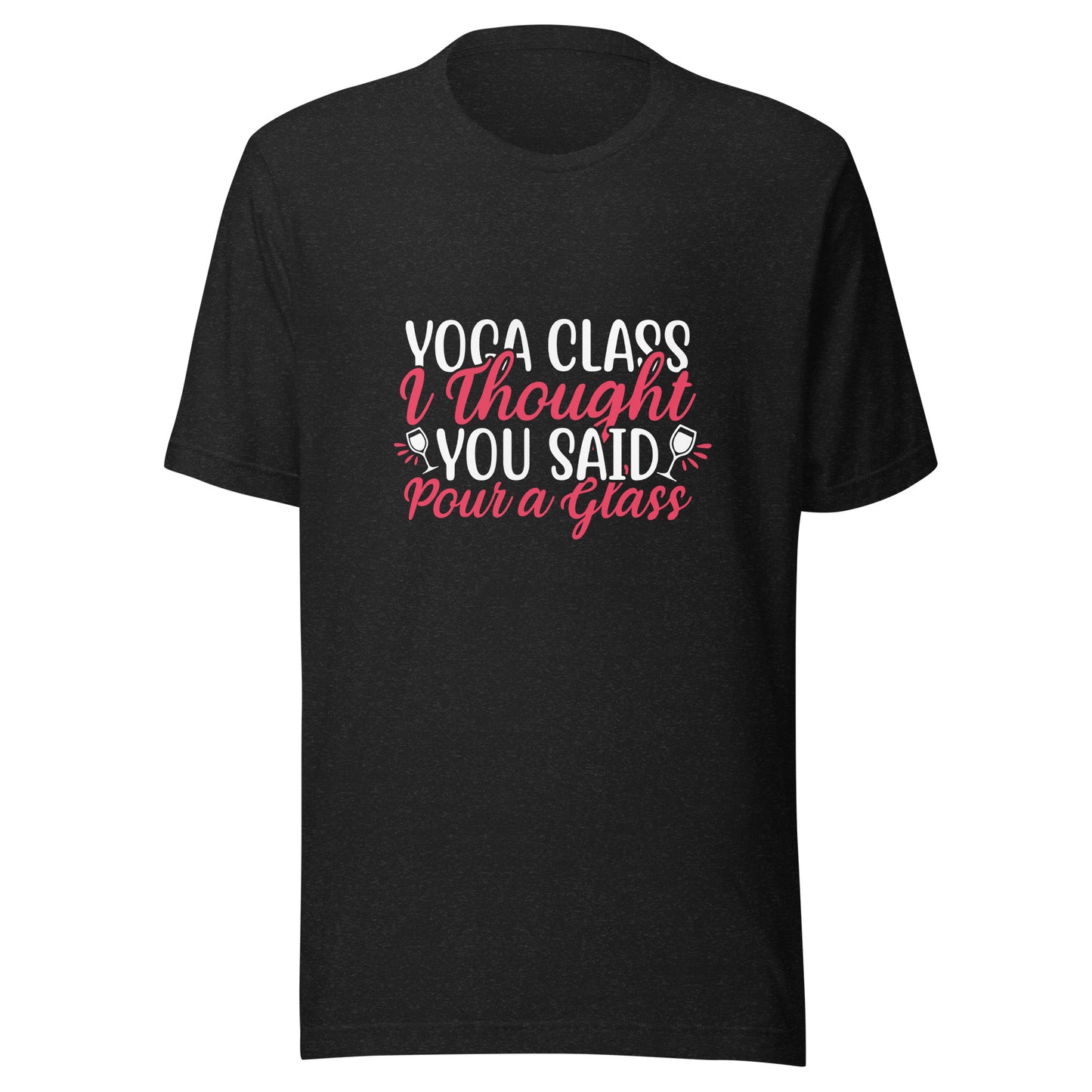 YOGA CLASS I THOUGHT YOU SAID POUR A GLASS T-Shirt || M-T NovelT's