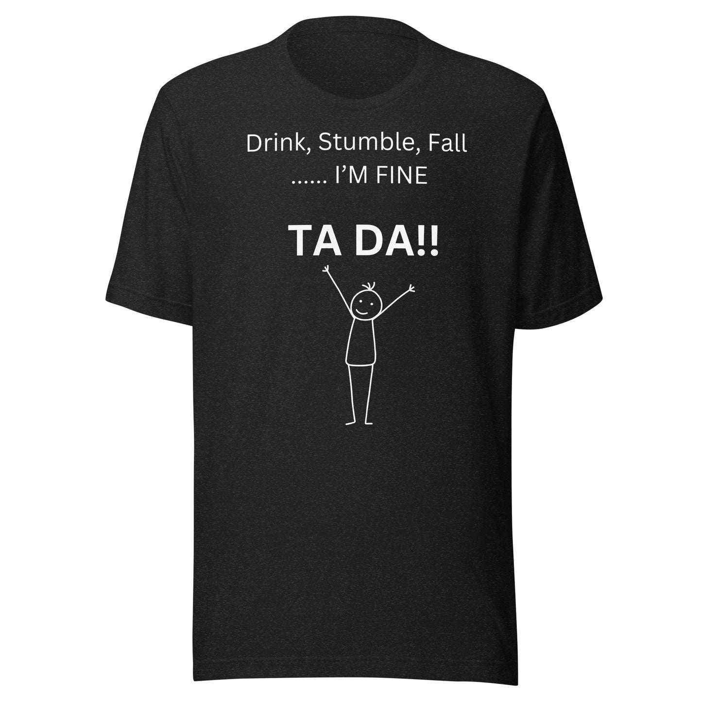 DRINK, STUMBLE, FALL.....I'M FINE T-Shirt || M-T NovelT's