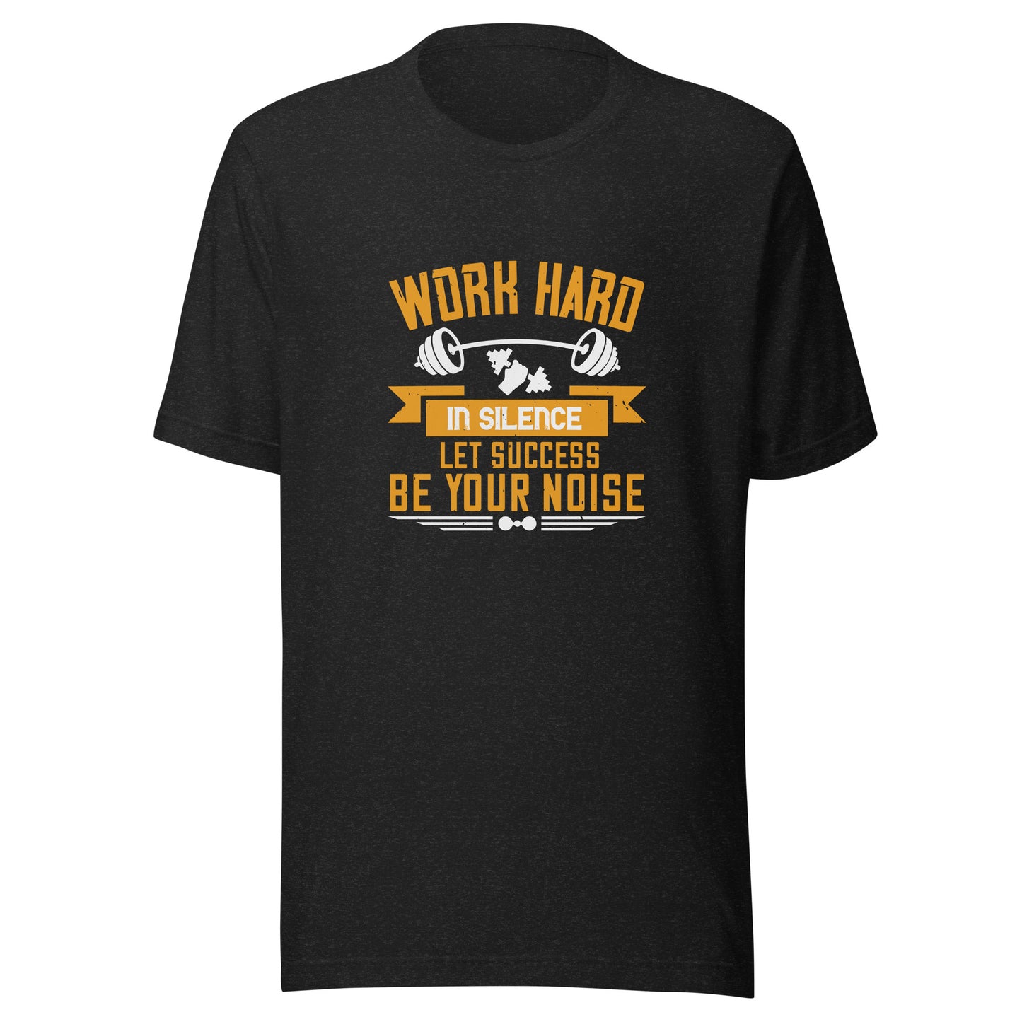 WORK HARD IN SILENCE LET YOUR SUCCESS BE YOUR NOISE T-Shirt || M-T NovelT's