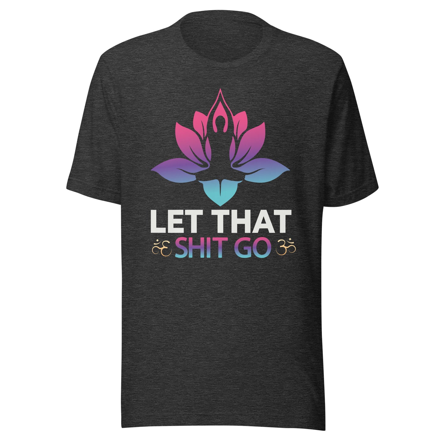 LET THAT SH*T GO T-Shirt || M-T NovelT's