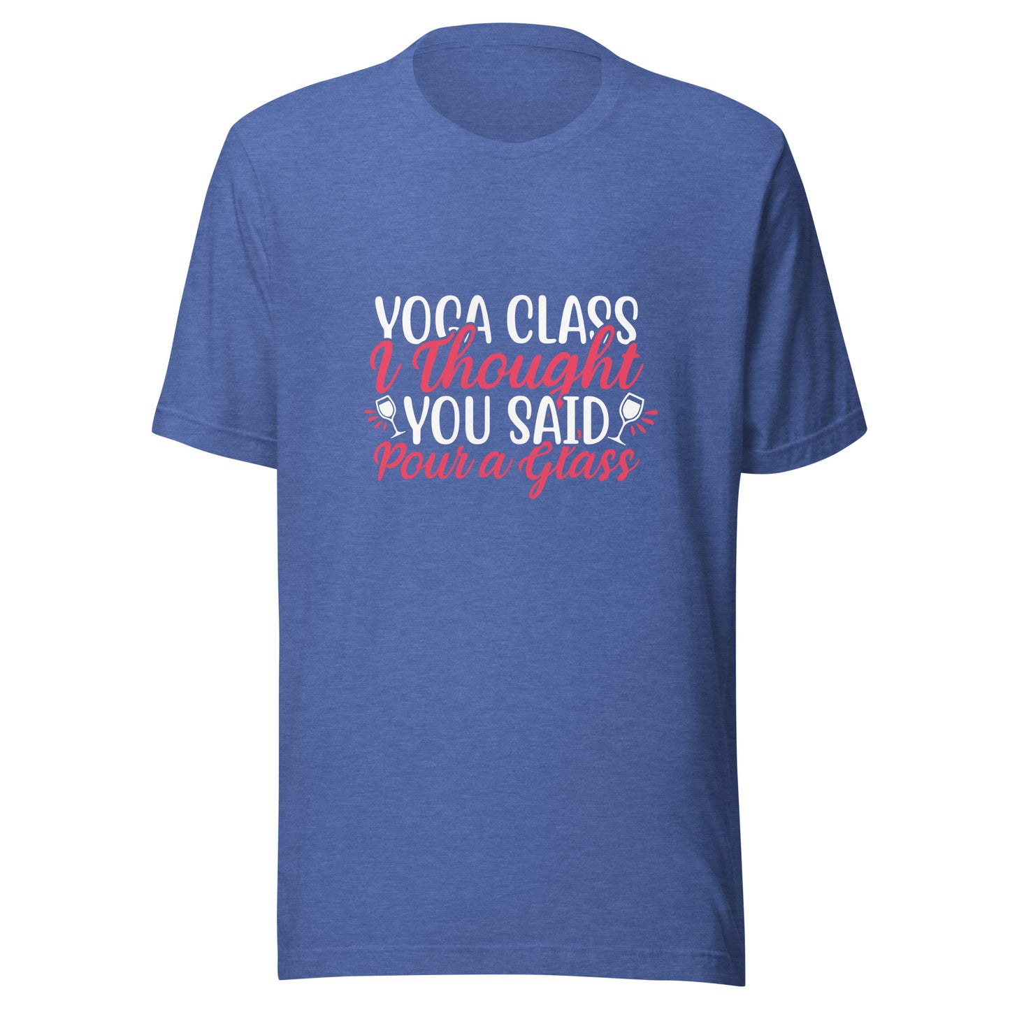 YOGA CLASS I THOUGHT YOU SAID POUR A GLASS T-Shirt || M-T NovelT's