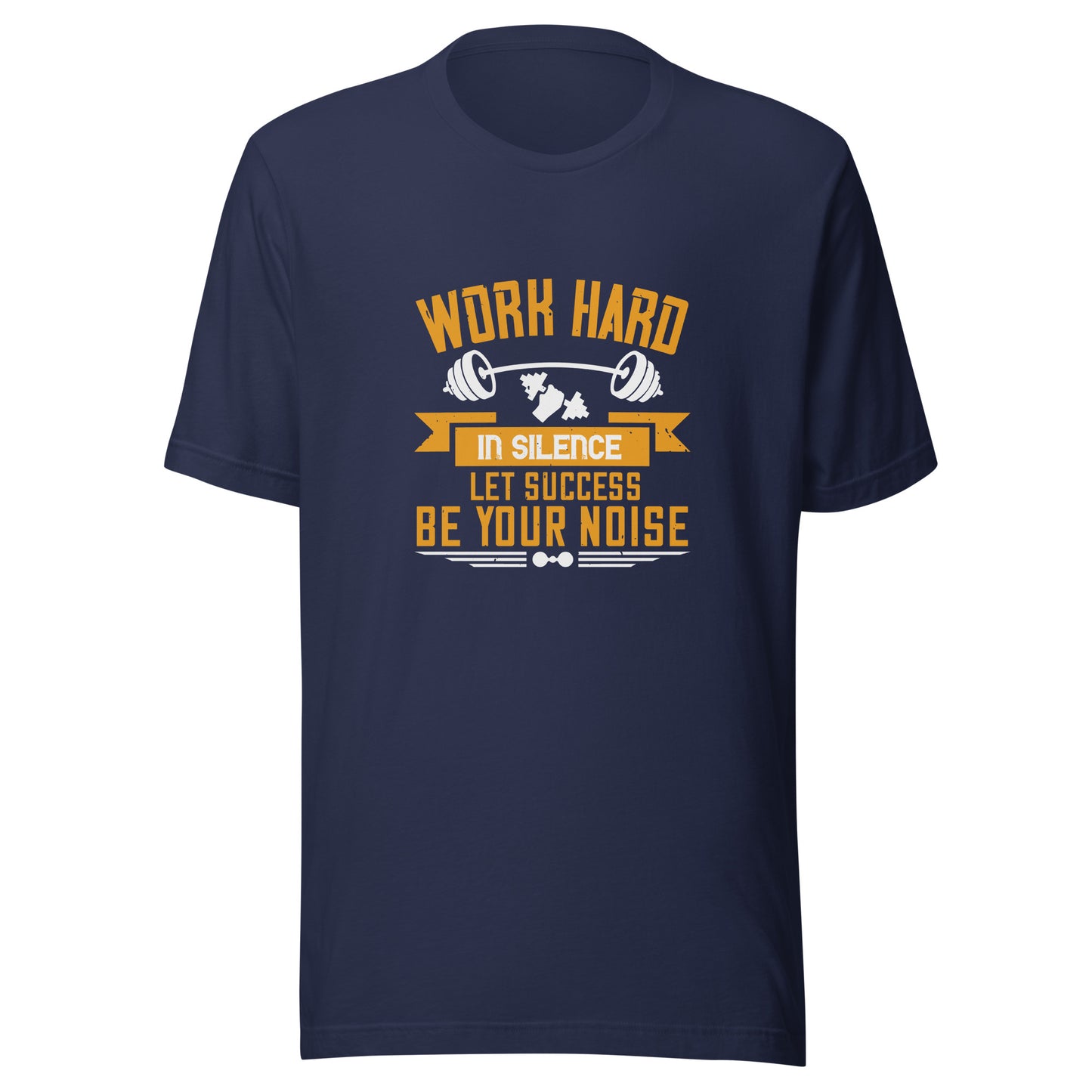 WORK HARD IN SILENCE LET YOUR SUCCESS BE YOUR NOISE T-Shirt || M-T NovelT's