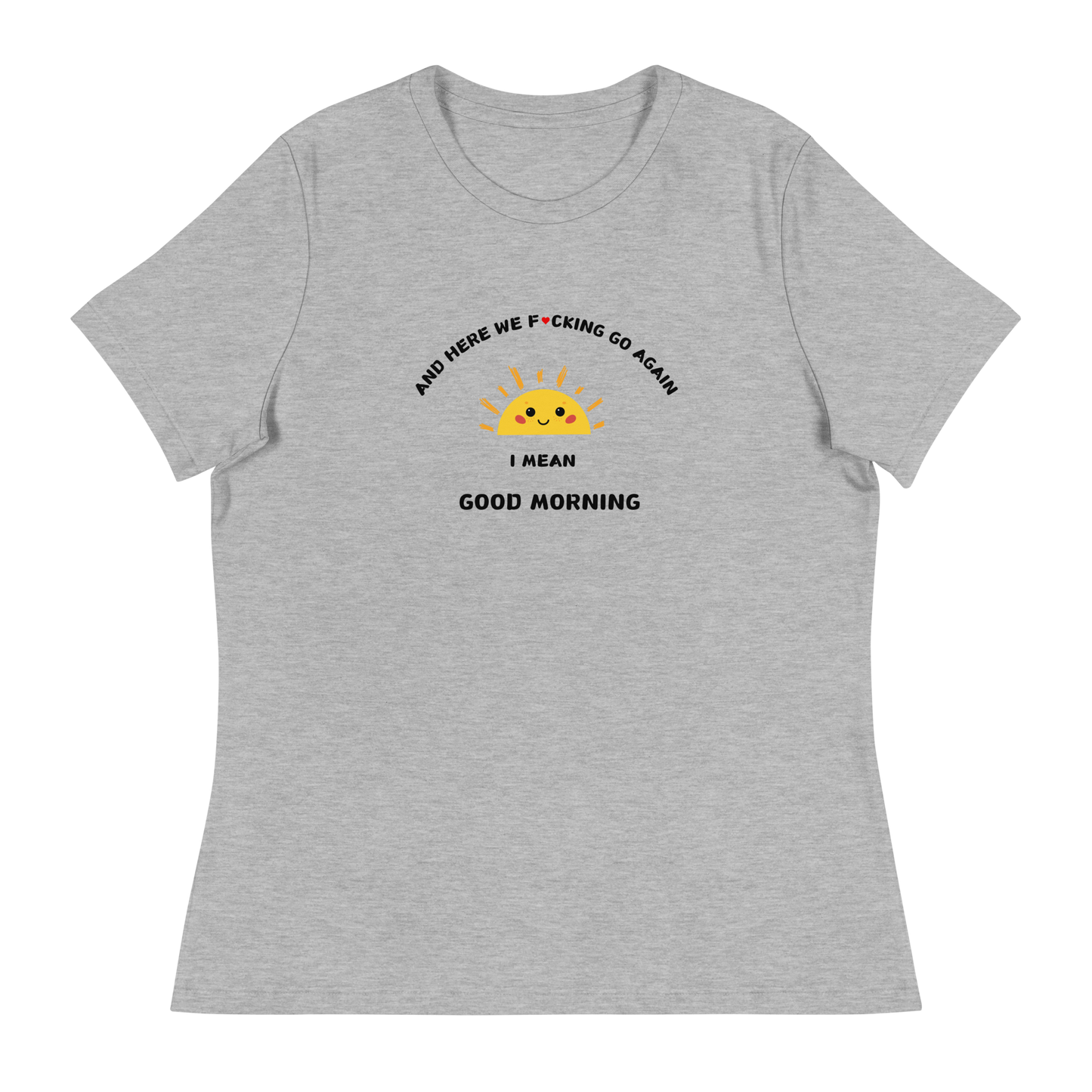 I MEAN GOOD MORNING Women's Relaxed T-Shirt || M-T NovelT's