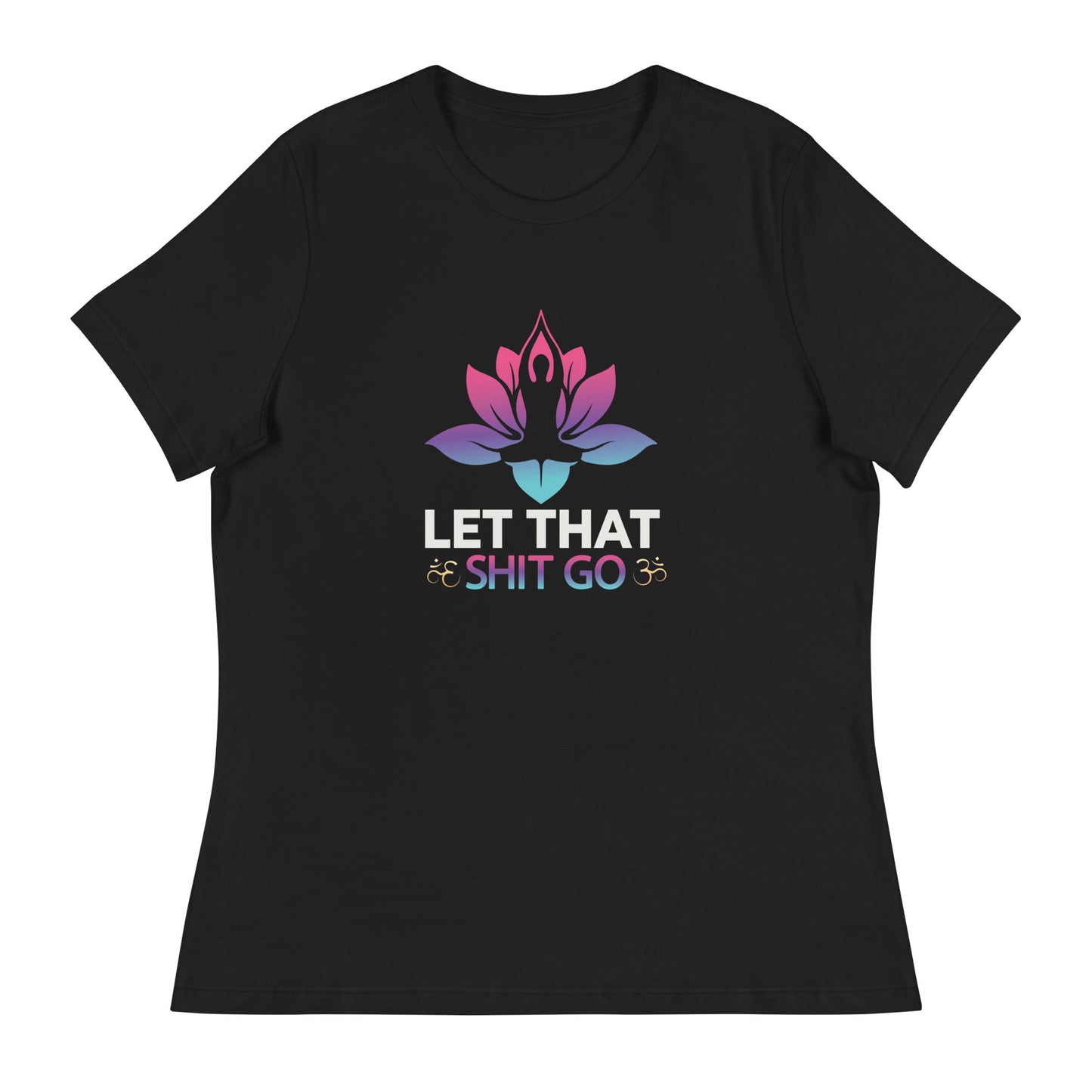 LET THAT SH*T GO Yoga Women's Relaxed T-Shirt || M-T NovelT's