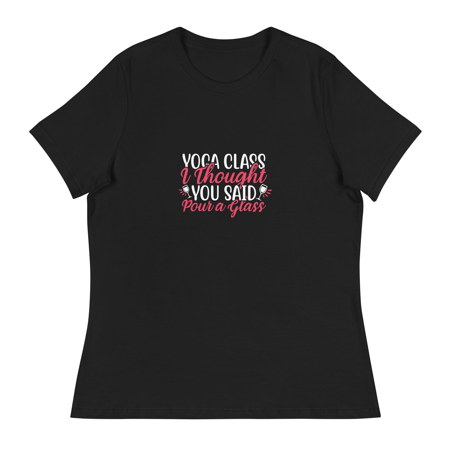 YOGA CLASS I THOUGHT YOU SAID POUR A GLASS Women's Relaxed T-Shirt || M-T NovelT's