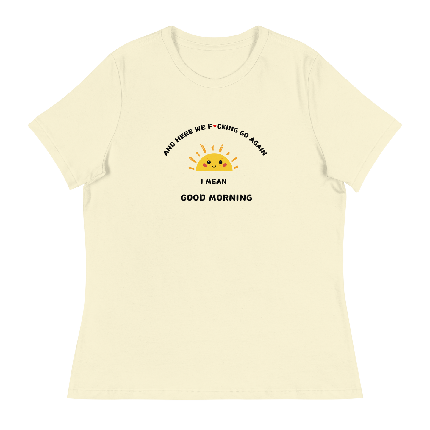 I MEAN GOOD MORNING Women's Relaxed T-Shirt || M-T NovelT's