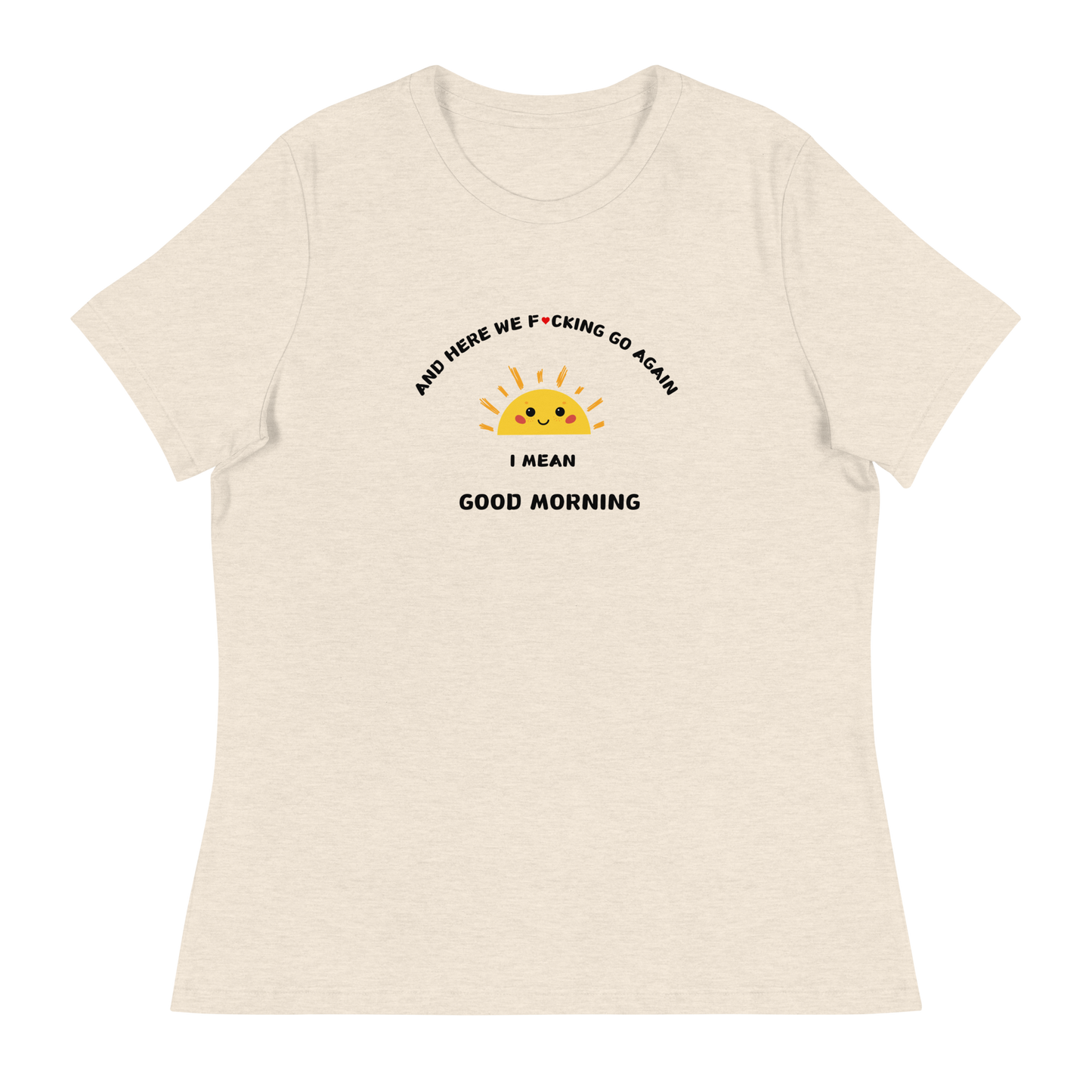 I MEAN GOOD MORNING Women's Relaxed T-Shirt || M-T NovelT's