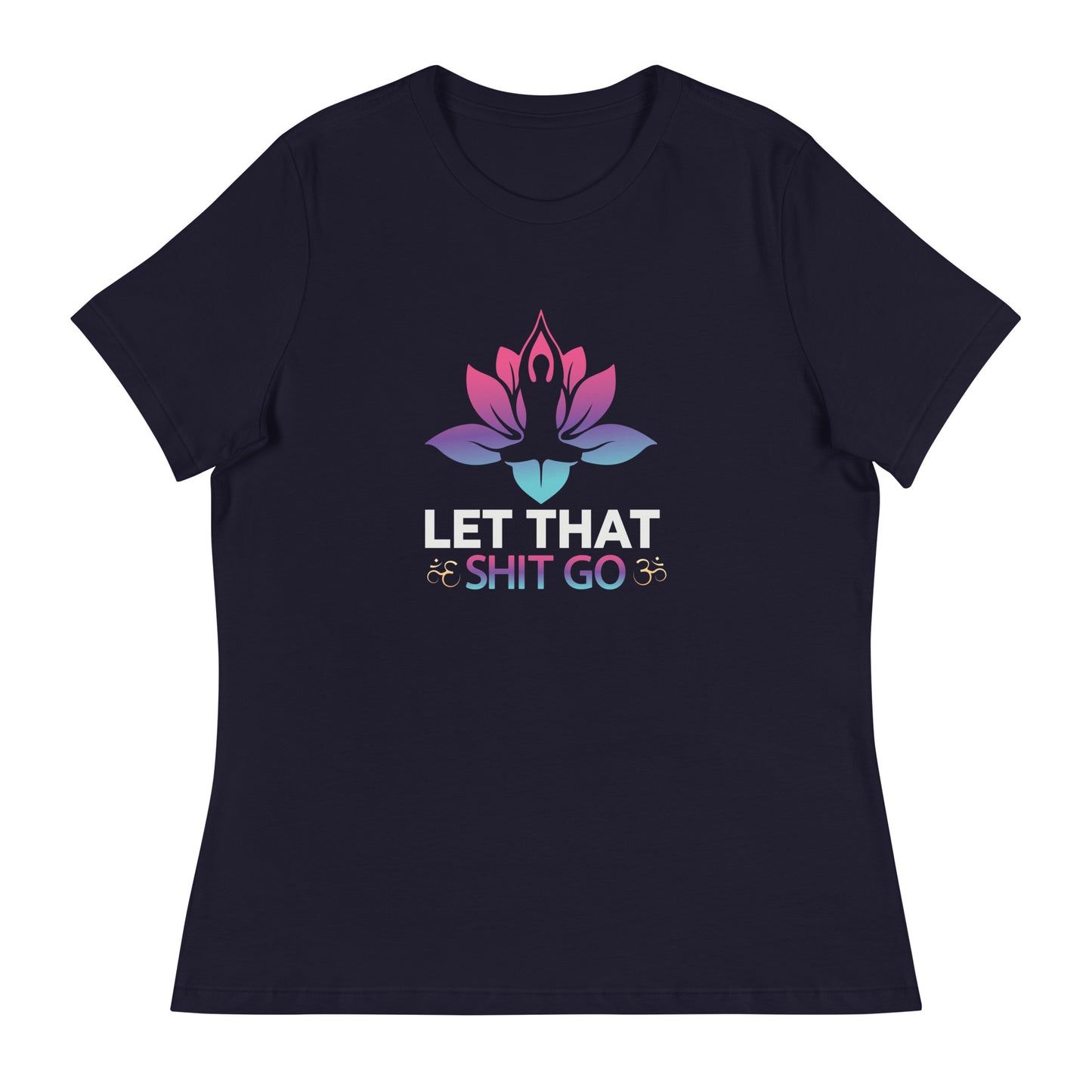 LET THAT SH*T GO Yoga Women's Relaxed T-Shirt || M-T NovelT's