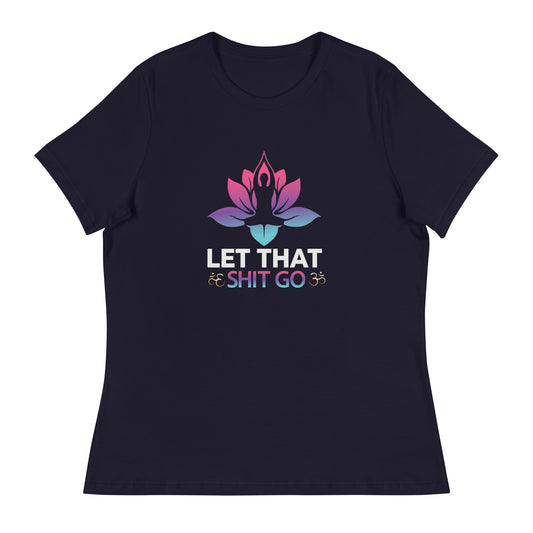 LET THAT SH*T GO Yoga Women's Relaxed T-Shirt || M-T NovelT's