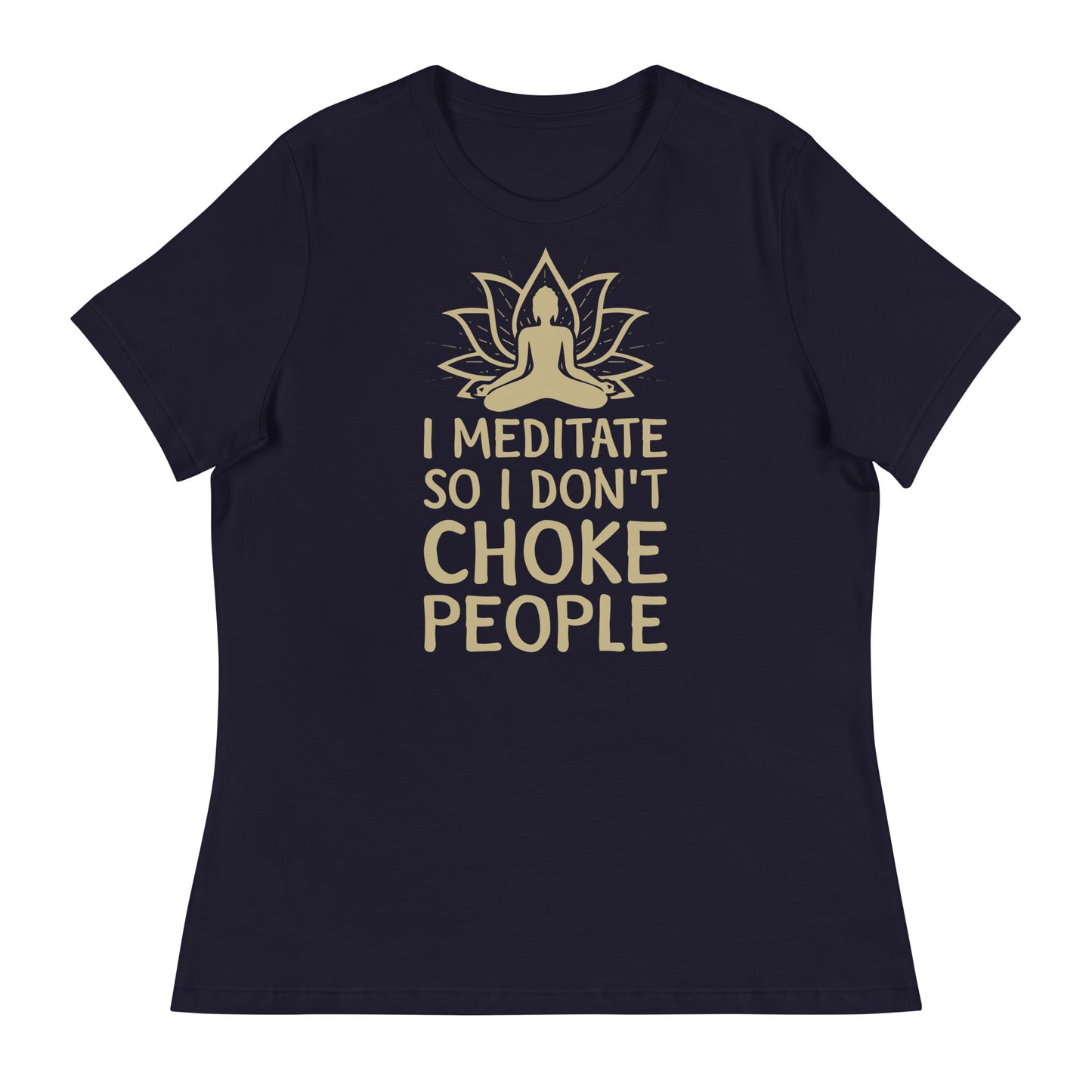 I MEDITATE SO I DON'T CHOKE PEOPLE Women's Relaxed T-Shirt || M-T NovelT's