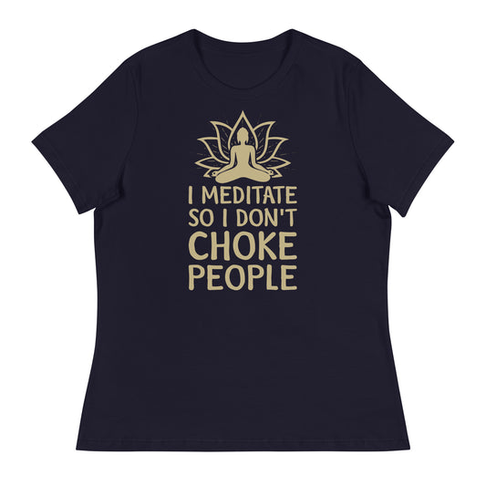 I MEDITATE SO I DON'T CHOKE PEOPLE Women's Relaxed T-Shirt || M-T NovelT's