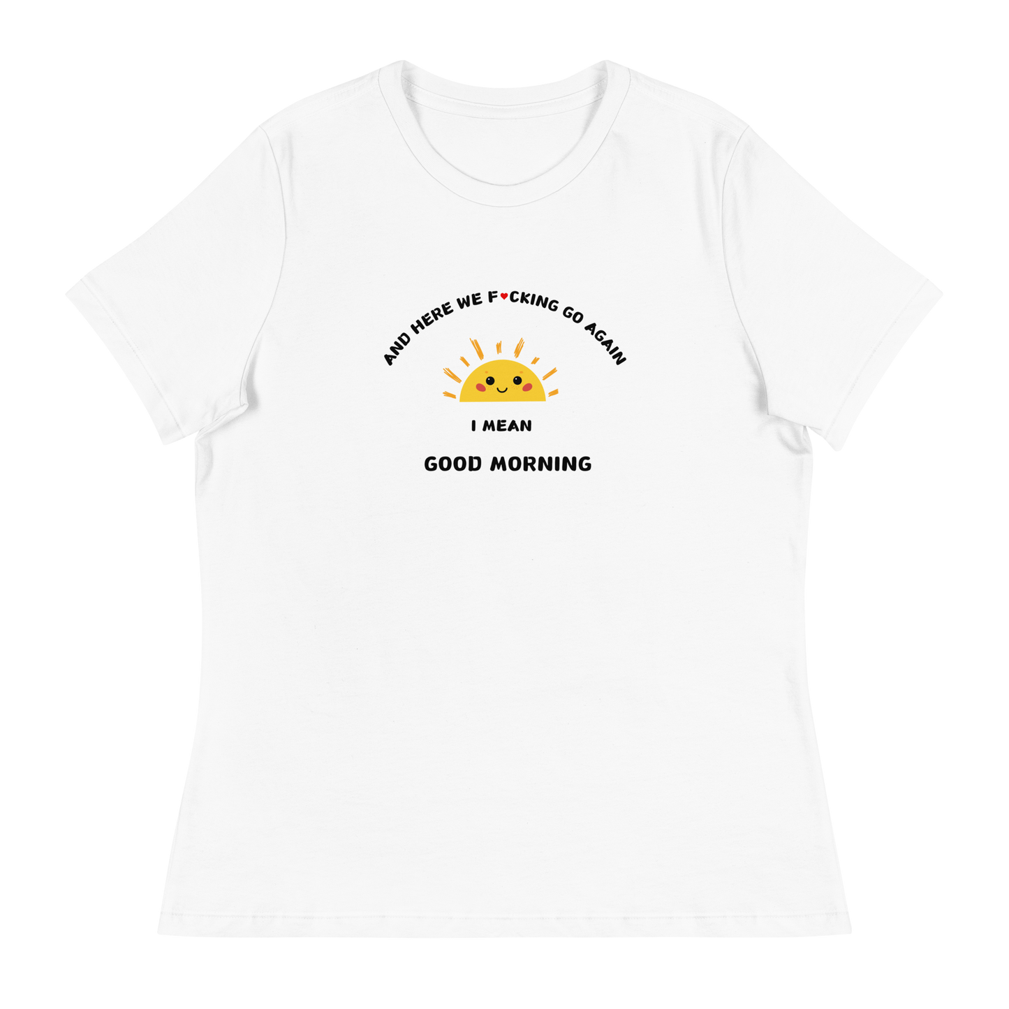 I MEAN GOOD MORNING Women's Relaxed T-Shirt || M-T NovelT's